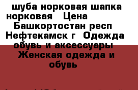 шуба норковая шапка норковая › Цена ­ 25 000 - Башкортостан респ., Нефтекамск г. Одежда, обувь и аксессуары » Женская одежда и обувь   